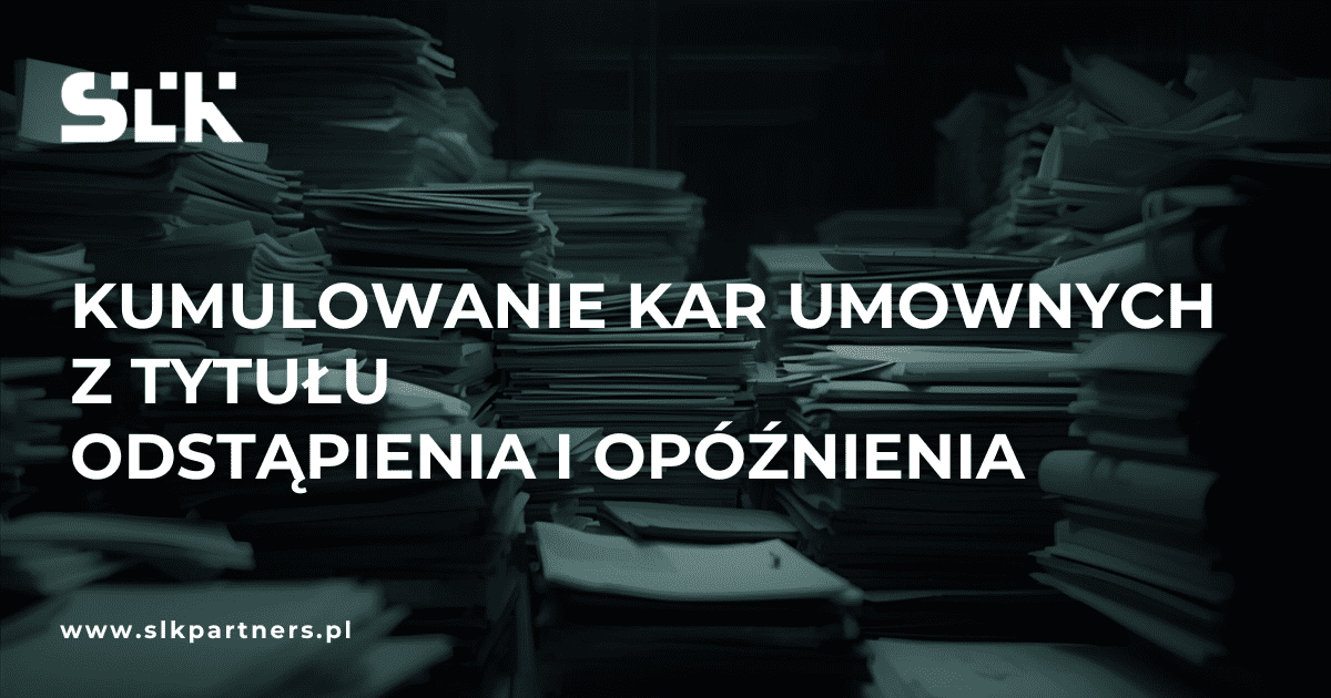 Kumulowanie kar umownych z tytułu odstąpienia i opóźnienia