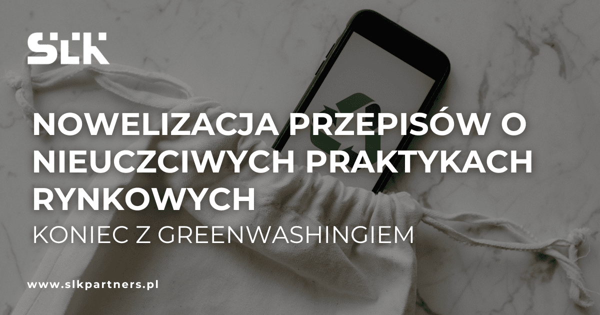 Nowelizacja przepisów o nieuczciwych praktykach rynkowych – koniec z greenwashingiem