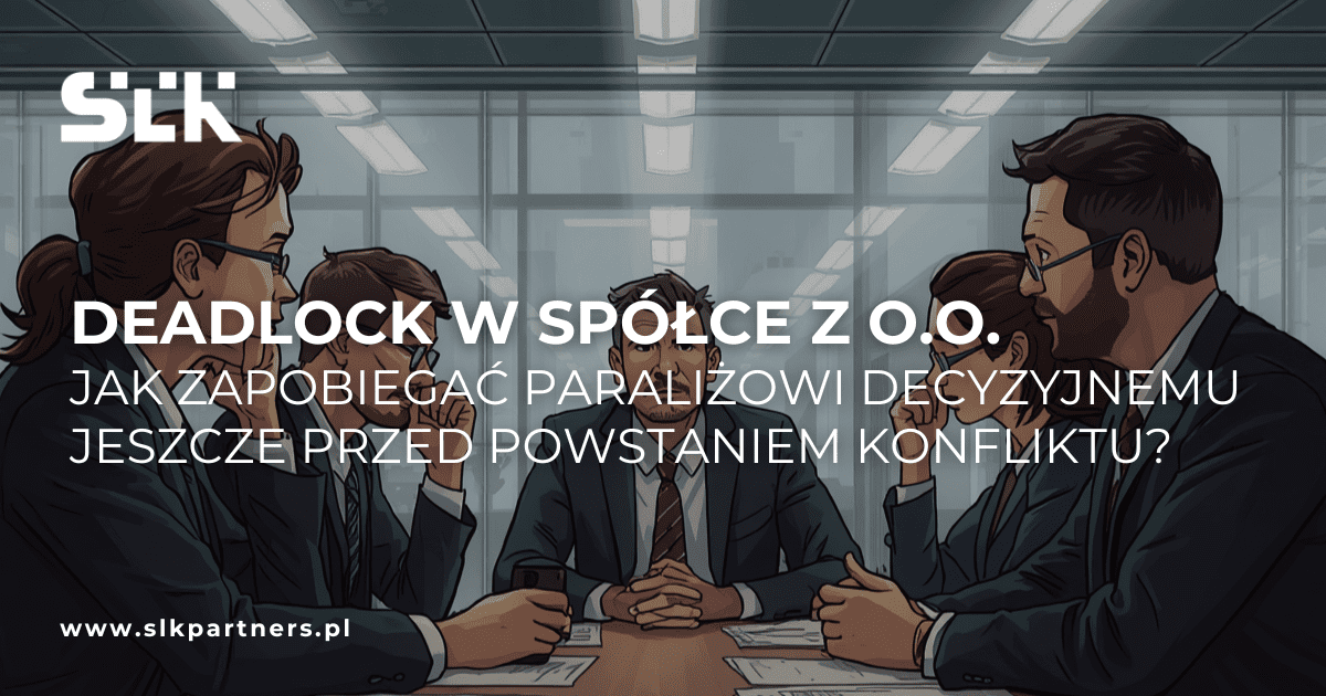 Deadlock w spółce z o.o. – jak zapobiegać paraliżowi decyzyjnemu jeszcze przed powstaniem konfliktu
