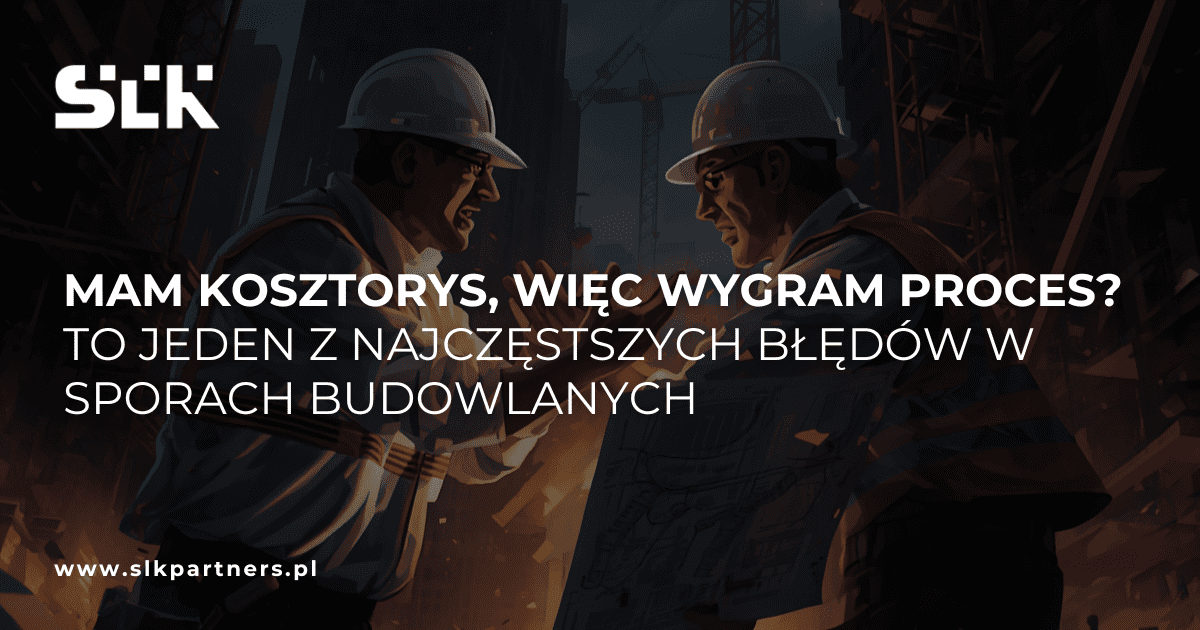 Mam kosztorys, więc wygram proces To jeden z najczęstszych błędów w sporach budowlanych.