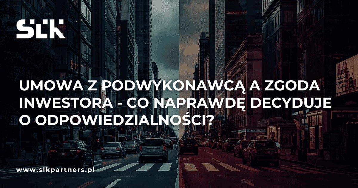 Umowa z podwykonawcą a zgoda inwestora – co naprawdę decyduje o odpowiedzialności