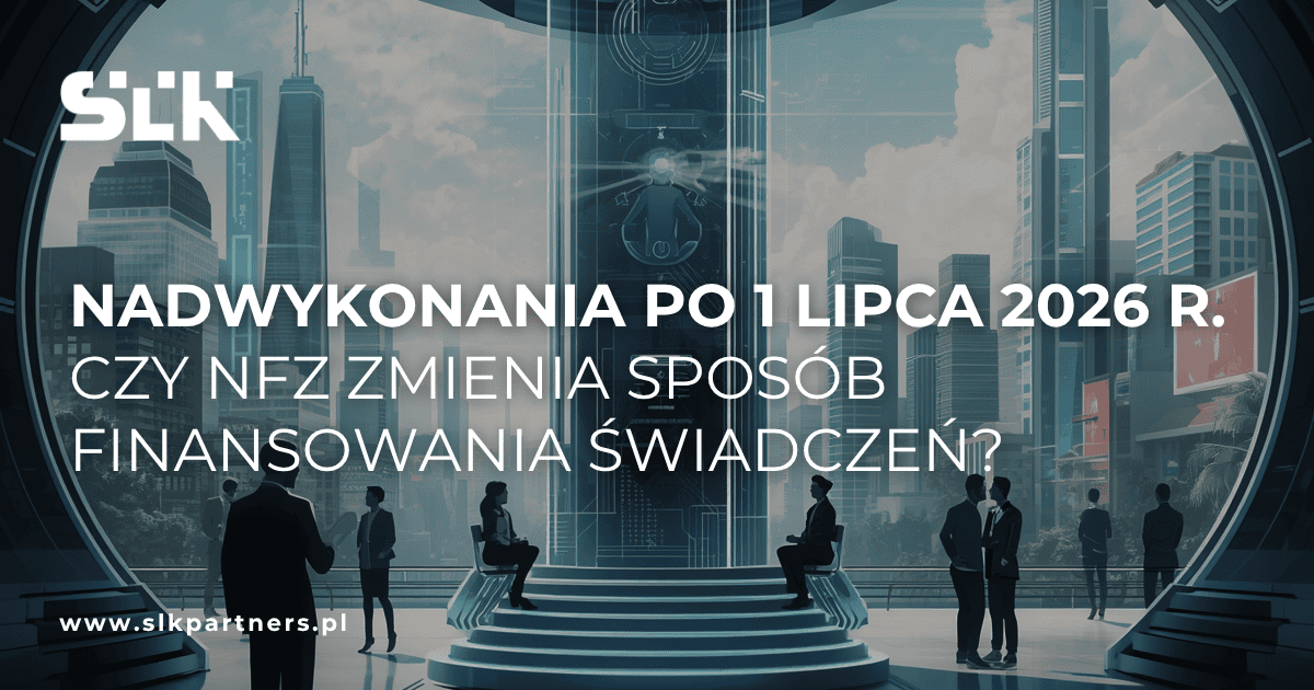 Nadwykonania po 1 lipca 2026 r. – czy NFZ zmienia sposób finansowania świadczeń